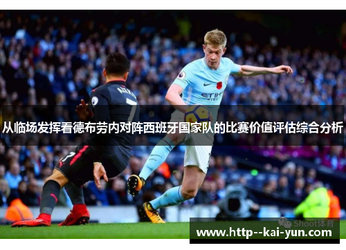 从临场发挥看德布劳内对阵西班牙国家队的比赛价值评估综合分析